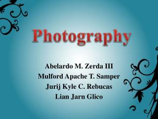 Abelardo M. Zerda III Mulford Apache T. Samper Jurij Kyle C. Rebucas Lian Jarn Glico