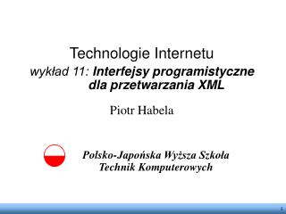 Technologie Internetu wykład 11: Interfejsy programistyczne 	dla przetwarzania XML Piotr Habela
