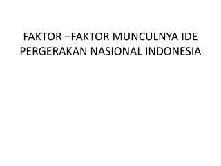 FAKTOR –FAKTOR MUNCULNYA IDE PERGERAKAN NASIONAL INDONESIA