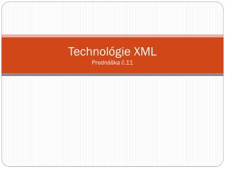 Technol ógie XML Prednáška č. 11