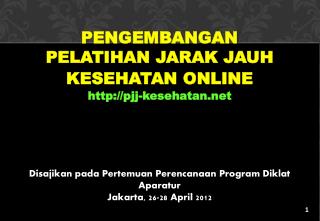 PENGEMBANGAN P ELATIHAN J ARAK J AUH KESEHATAN ONLINE http ://pjj-kesehatan