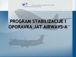 P ROGRAM STABILIZACIJE I OPORAVKA JAT AIRWAYS-A