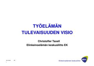 TYÖELÄMÄN TULEVAISUUDEN VISIO 	Christoffer Taxell Elinkeinoelämän keskusliitto EK