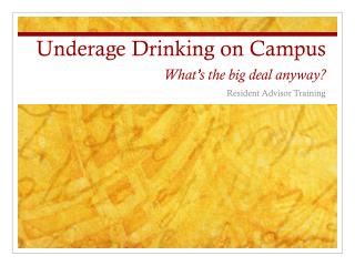 Underage Drinking on Campus What’s the big deal anyway?