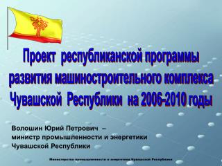 Волошин Юрий Петрович – министр промышленности и энергетики Чувашской Республики