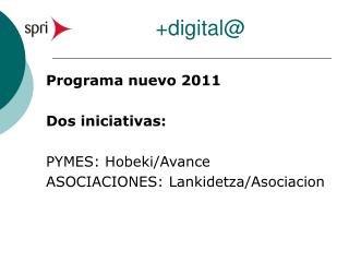 Programa nuevo 2011 Dos iniciativas: PYMES: Hobeki/Avance ASOCIACIONES: Lankidetza/Asociacion