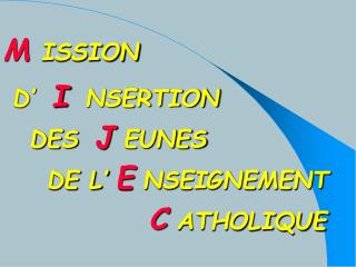 M ISSION D’ I NSERTION DES J EUNES DE L’ E NSEIGNEMENT C ATHOLIQUE