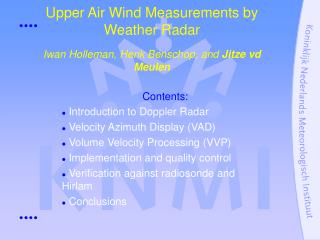 Upper Air Wind Measurements by Weather Radar Iwan Holleman, Henk Benschop, and Jitze vd Meulen