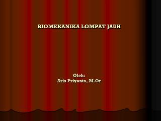 BIOMEKANIKA LOMPAT JAUH Oleh : Aris Priyanto , M.Or