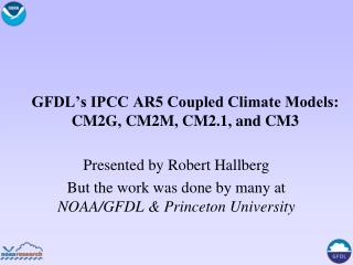 GFDL’s IPCC AR5 Coupled Climate Models: CM2G, CM2M, CM2.1, and CM3