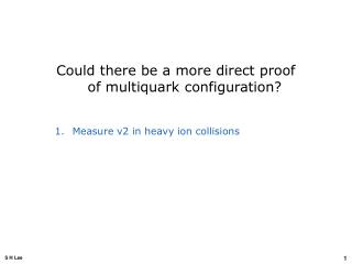 Could there be a more direct proof of multiquark configuration? Measure v2 in heavy ion collisions
