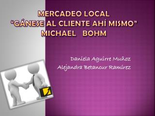 MERCADEO LOCAL “gánese al cliente ahí mismo” MICHAEL BOHM