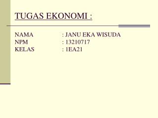 TUGAS EKONOMI : NAMA		: JANU EKA WISUDA NPM			: 13210717 KELAS		: 1EA21