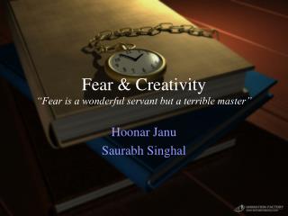 Fear &amp; Creativity “Fear is a wonderful servant but a terrible master”