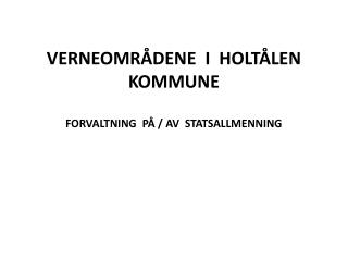 VERNEOMRÅDENE I HOLTÅLEN KOMMUNE FORVALTNING PÅ / AV STATSALLMENNING