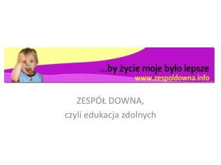 ZESPÓŁ DOWNA, czyli edukacja zdolnych