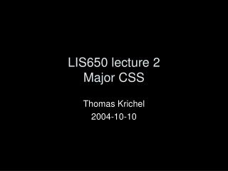 LIS650 lecture 2 Major CSS