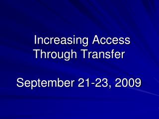 Increasing Access Through Transfer September 21-23, 2009