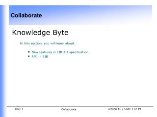 Knowledge Byte In this section, you will learn about: New features in EJB 2.1 specification