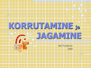 KORRUTAMINE ja 		 JAGAMINE