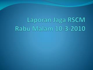 Laporan Jaga RSCM Rabu Malam 10-3-2010