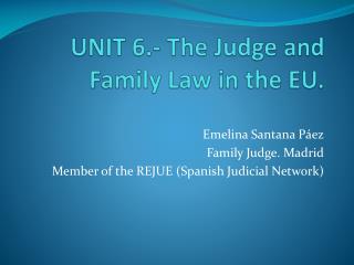 UNIT 6.- The Judge and Family Law in the EU .