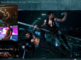 VyasBrothers:Singer /Performer Sandeep Vyas &amp; Dj Sanjeev