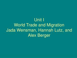Unit I World Trade and Migration Jada Wensman, Hannah Lutz, and Alex Berger