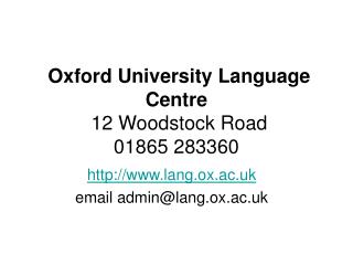 Oxford University Language Centre 12 Woodstock Road 01865 283360