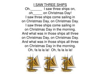 I SAW THREE SHIPS Oh.______ I saw three ships on, oh_____ on Christmas Day!
