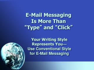 E-Mail Messaging Is More Than “ Type ” and “ Click ”