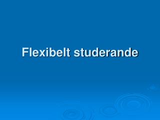 Flexibelt studerande
