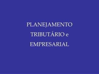 PLANEJAMENTO TRIBUTÁRIO e EMPRESARIAL