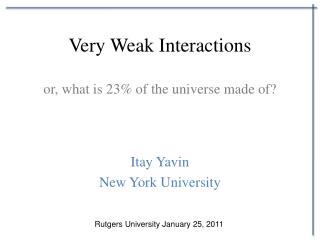 Very Weak Interactions or, what is 23% of the universe made of?