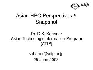 Asian HPC Perspectives &amp; Snapshot Dr. D.K. Kahaner Asian Technology Information Program (ATIP)