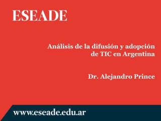 Análisis de la difusión y adopción de TIC en Argentina Dr. Alejandro Prince