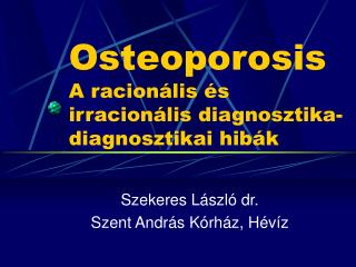 Osteoporosis A racionális és irracionális diagnosztika- diagnosztikai hibák
