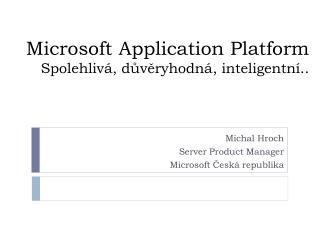 Microsoft Application Platform Spolehliv á, důvěryhodná , inteligentní..