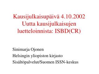 Kausijulkaisupäivä 4.10.2002 Uutta kausijulkaisujen luetteloinnista: ISBD(CR)