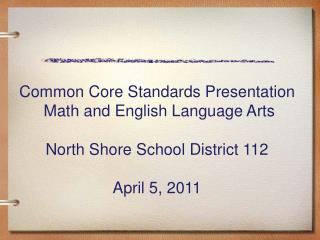 Common Core Standards Presentation Math and English Language Arts North Shore School District 112