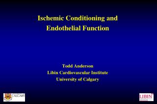 Ischemic Conditioning and Endothelial Function Todd Anderson Libin Cardiovascular Institute