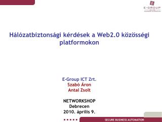 Hálózatbiztonsági kérdések a Web2.0 közösségi platformokon E-Group ICT Zrt. Szabó Áron Antal Zsolt