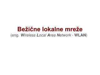 Bežične lokalne mreže (eng. W ireless L ocal A rea N etwork - WLAN )