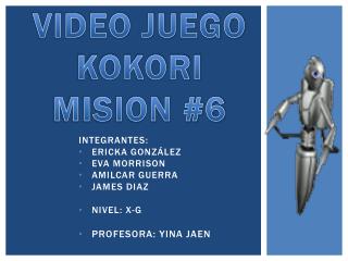 VIDEO JUEGO KOKORI MISION #6