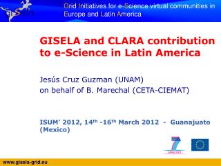 GISELA and CLARA contribution to e-Science in Latin America Jesús Cruz Guzman (UNAM)