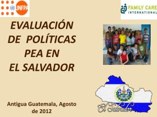 EVALUACIÓN DE POLÍTICAS PEA EN EL SALVADOR Antigua Guatemala, Agosto de 2012