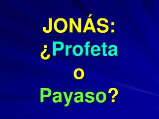 JONÁS: ¿ Profeta o Payaso ?