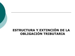 ESTRUCTURA Y EXTINCIÓN DE LA OBLIGACIÓN TRIBUTARIA