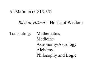 Al-Ma’mun (r. 813-33) Bayt al-Hikma = House of Wisdom Translating:	Mathematics 			Medicine