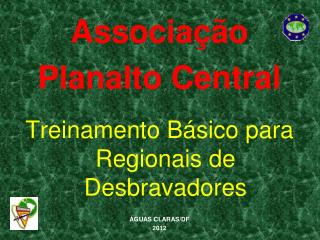 Associação Planalto Central Treinamento Básico para Regionais de Desbravadores ÁGUAS CLARAS/DF